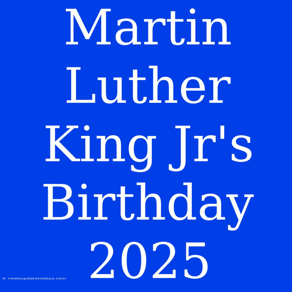 Martin Luther King Jr's Birthday 2025