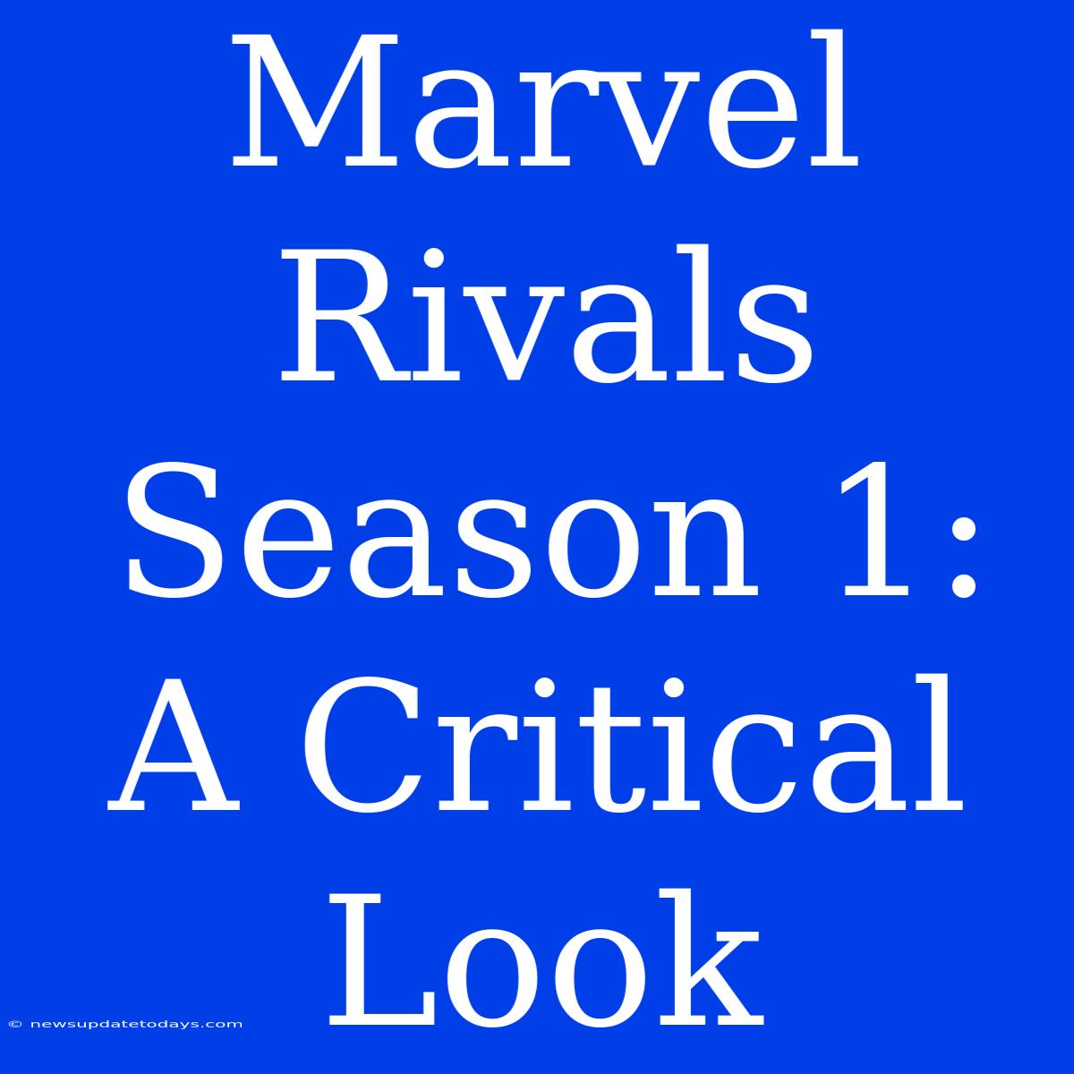 Marvel Rivals Season 1: A Critical Look