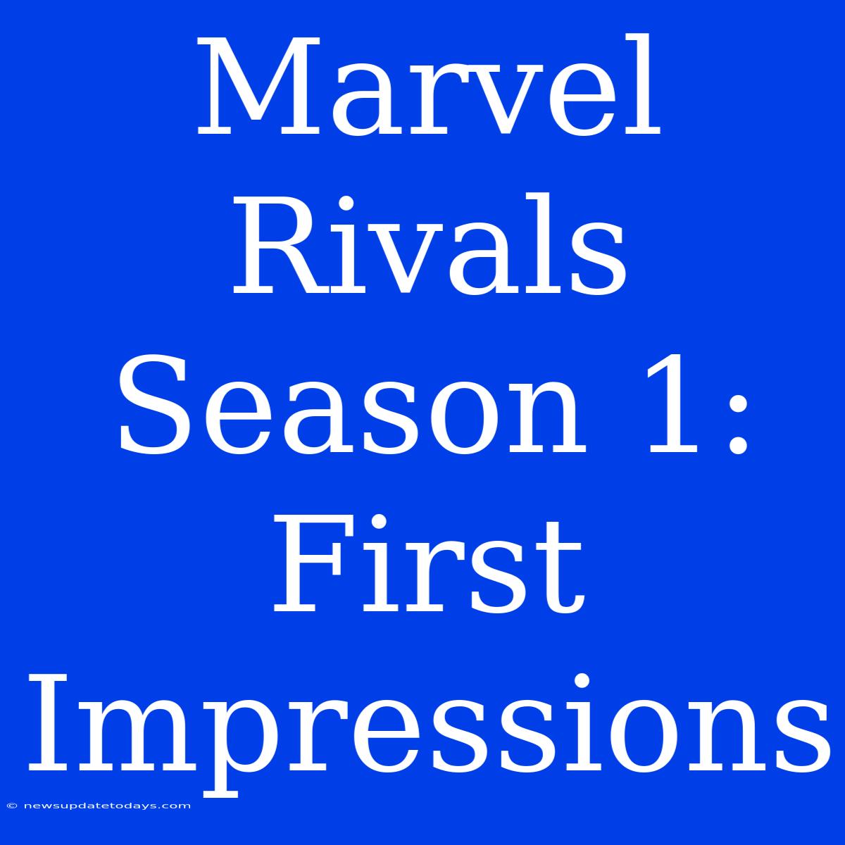 Marvel Rivals Season 1: First Impressions