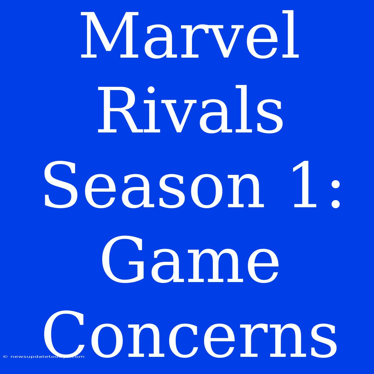 Marvel Rivals Season 1: Game Concerns