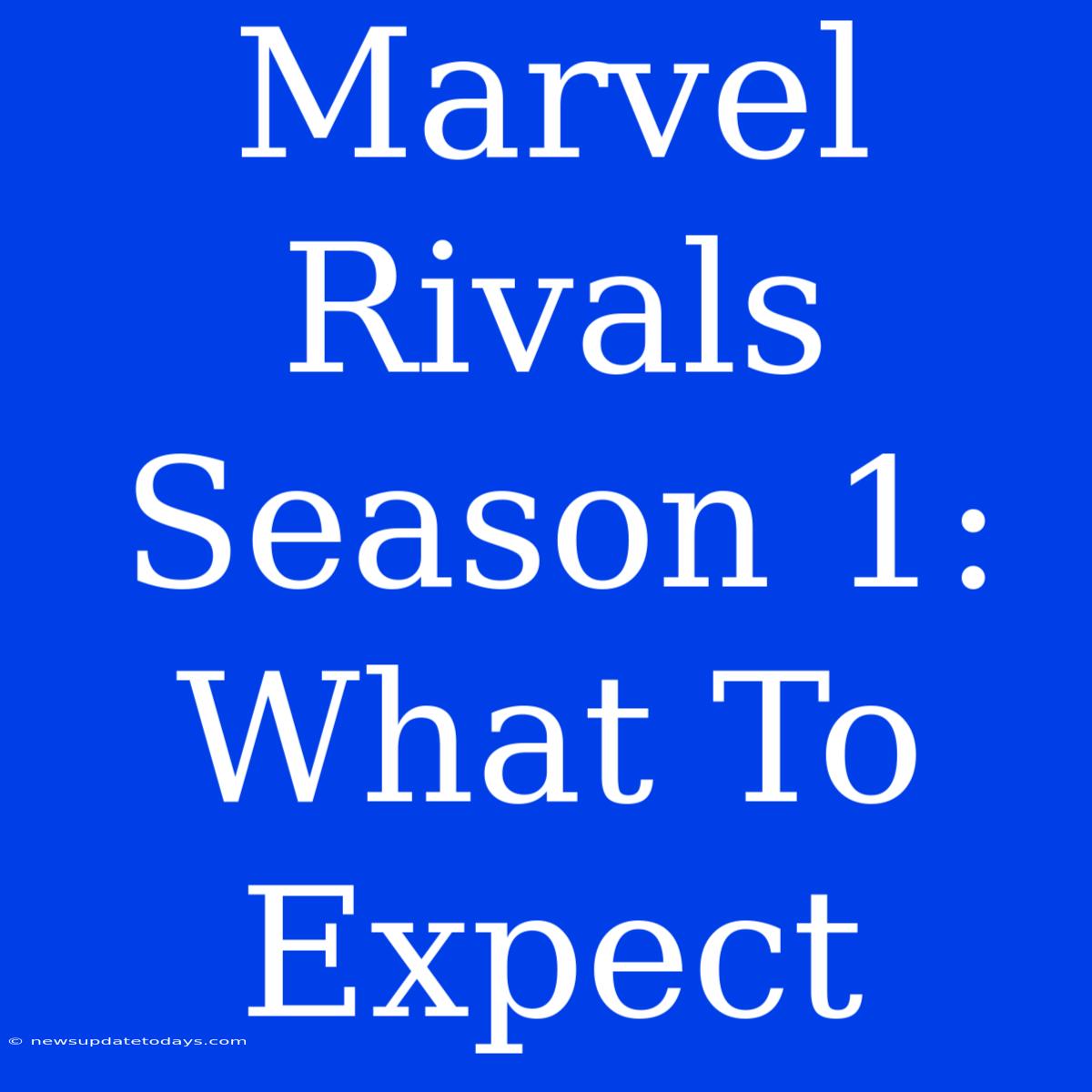 Marvel Rivals Season 1: What To Expect