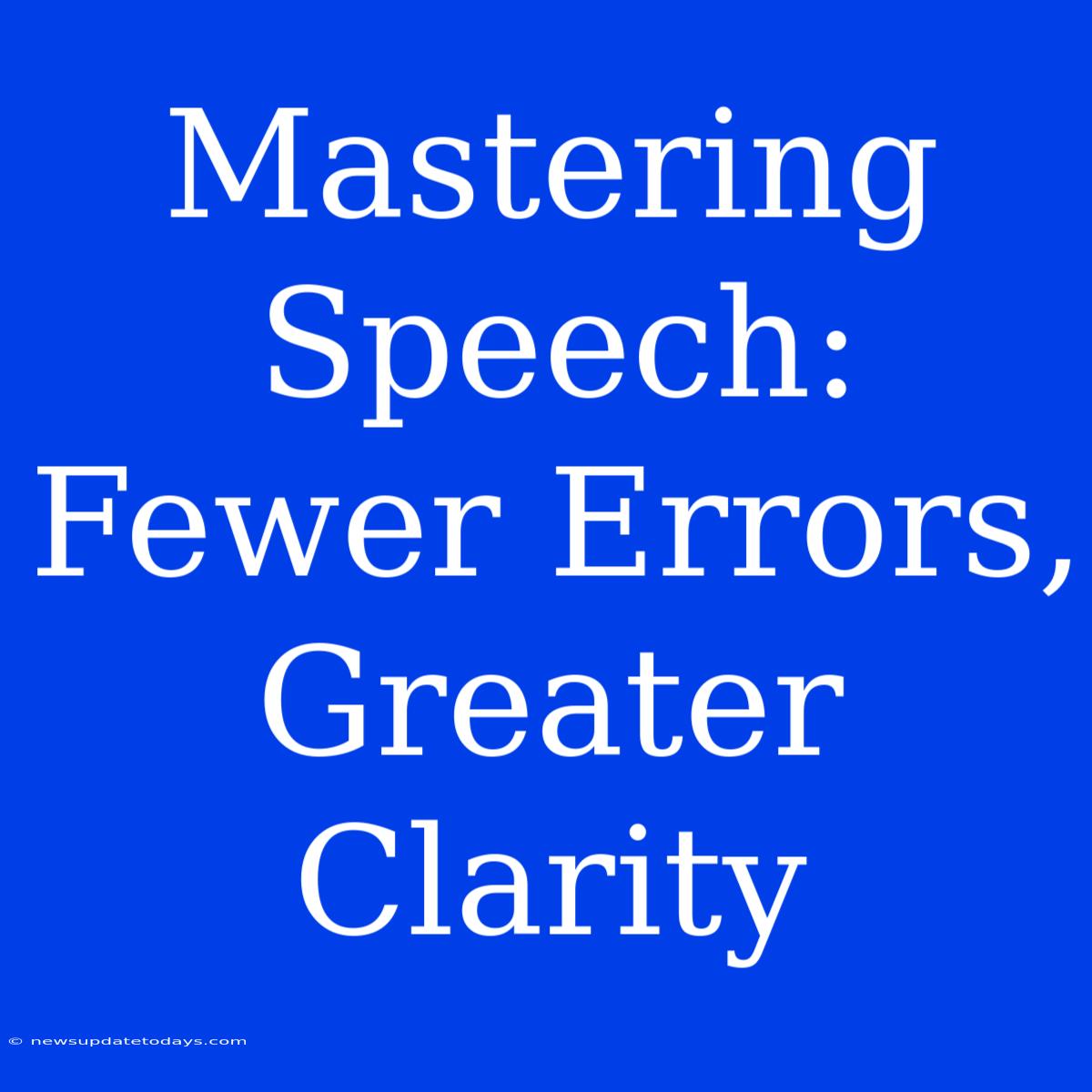 Mastering Speech: Fewer Errors, Greater Clarity