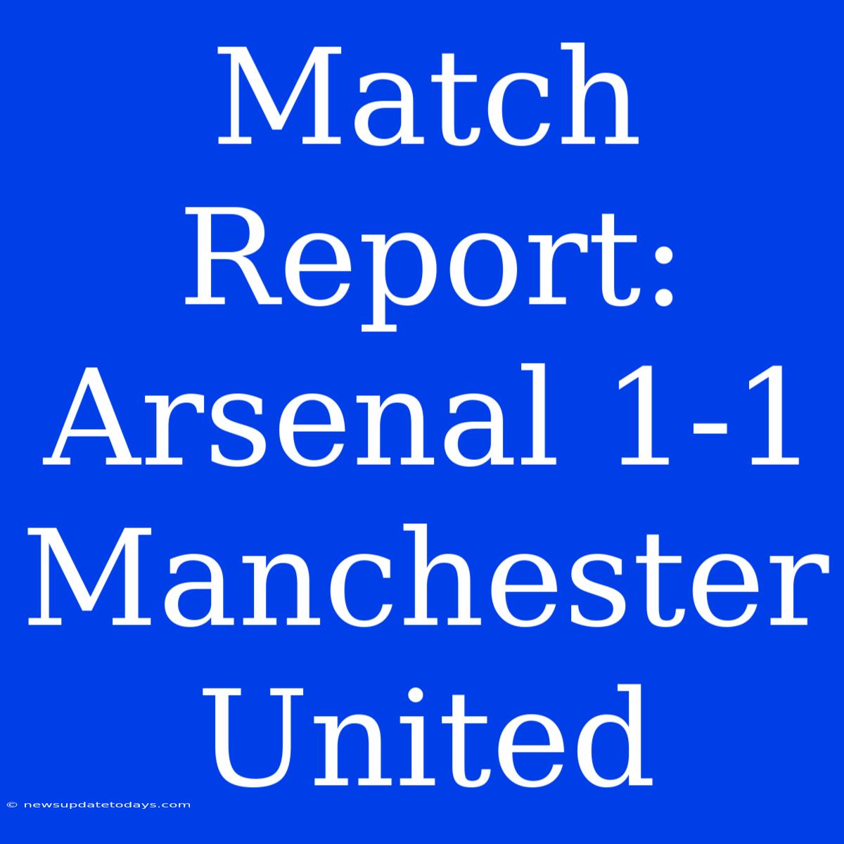 Match Report: Arsenal 1-1 Manchester United