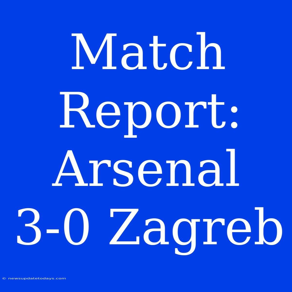 Match Report: Arsenal 3-0 Zagreb