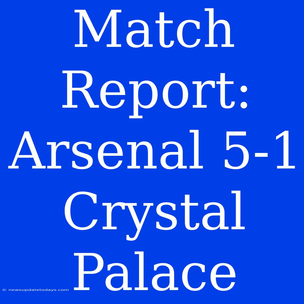 Match Report: Arsenal 5-1 Crystal Palace