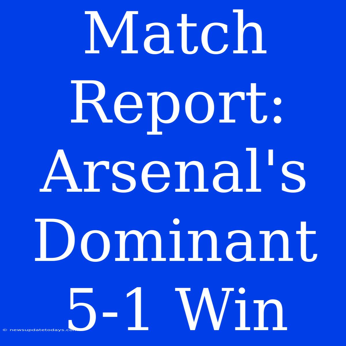 Match Report: Arsenal's Dominant 5-1 Win