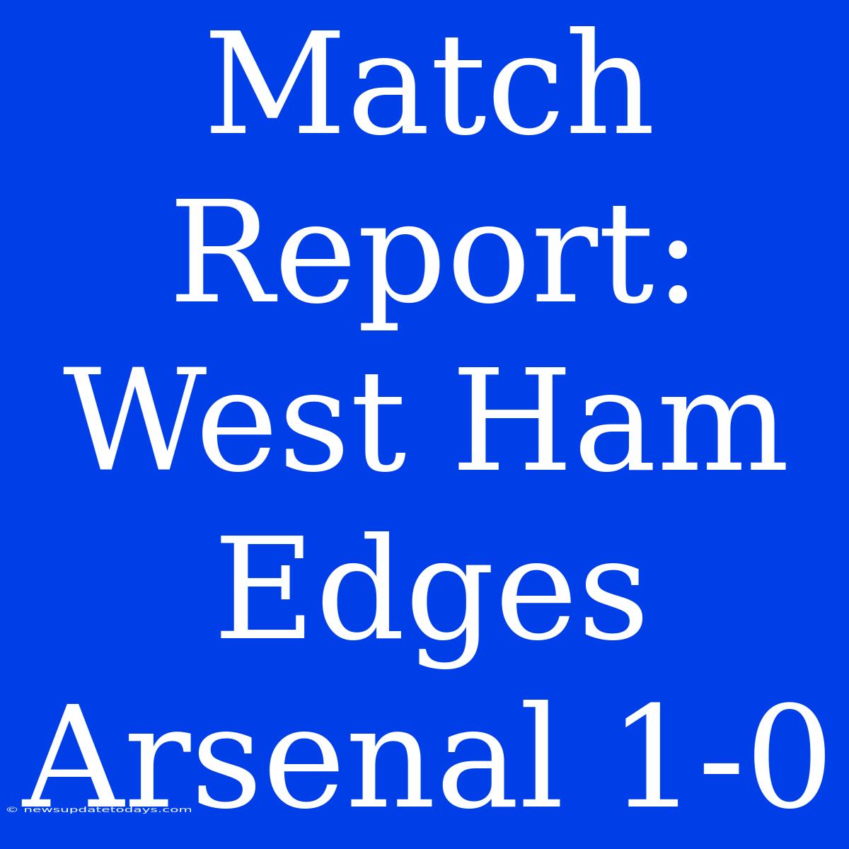 Match Report: West Ham Edges Arsenal 1-0