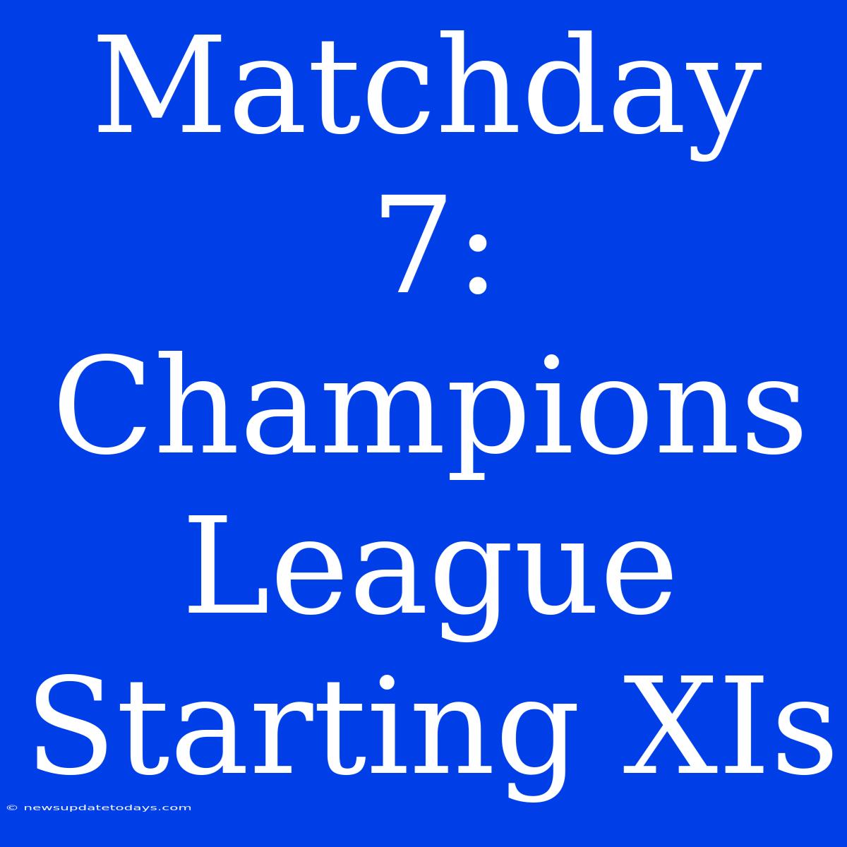 Matchday 7: Champions League Starting XIs