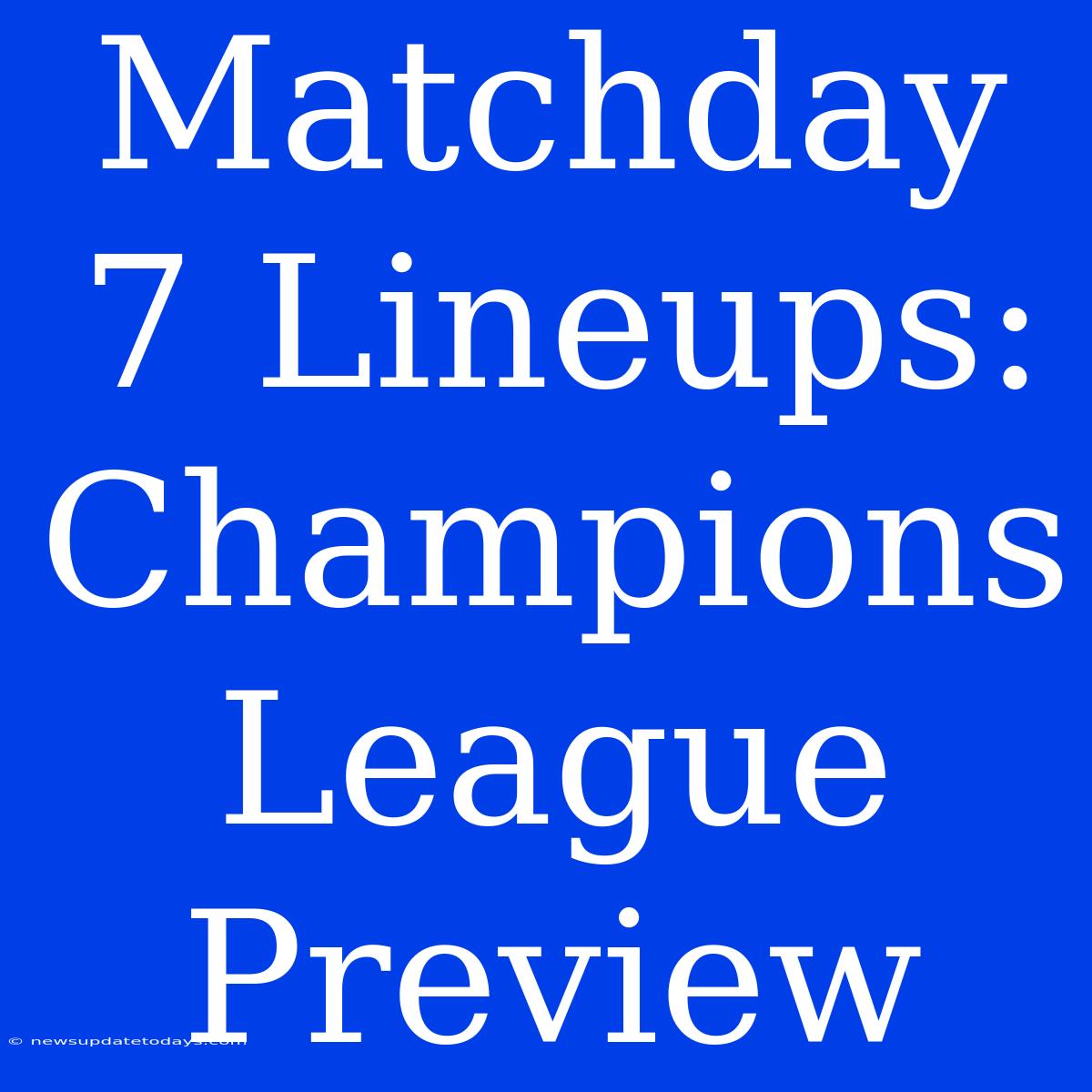 Matchday 7 Lineups: Champions League Preview