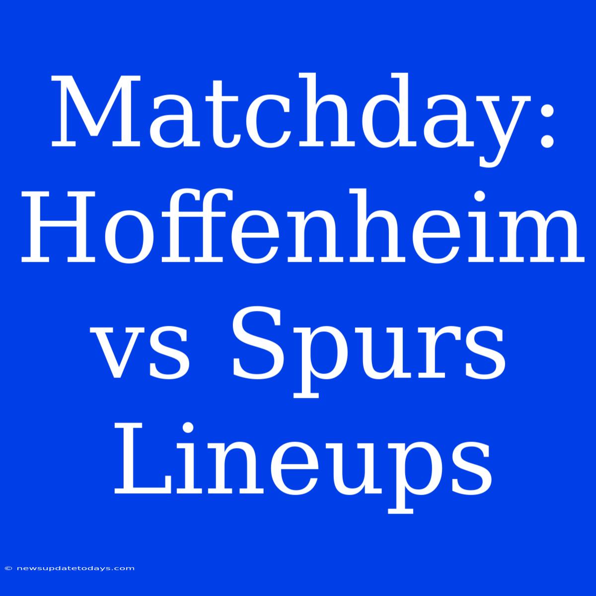 Matchday: Hoffenheim Vs Spurs Lineups