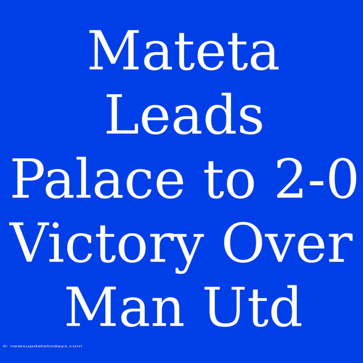 Mateta Leads Palace To 2-0 Victory Over Man Utd