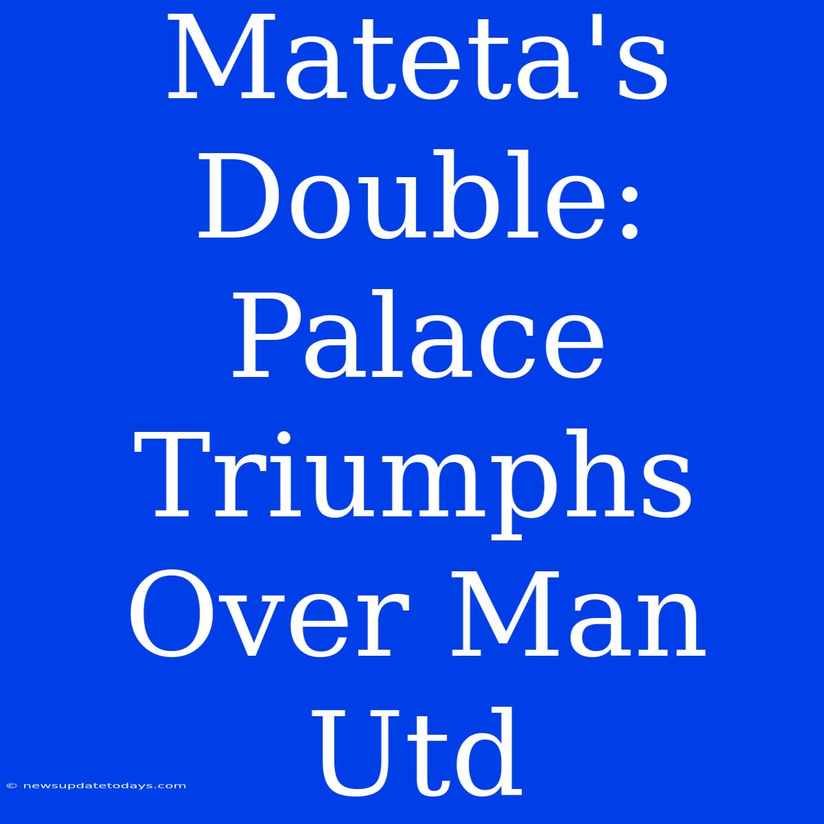 Mateta's Double: Palace Triumphs Over Man Utd