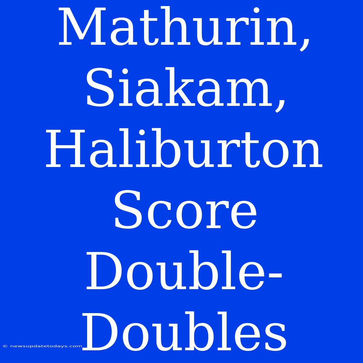 Mathurin, Siakam, Haliburton Score Double-Doubles