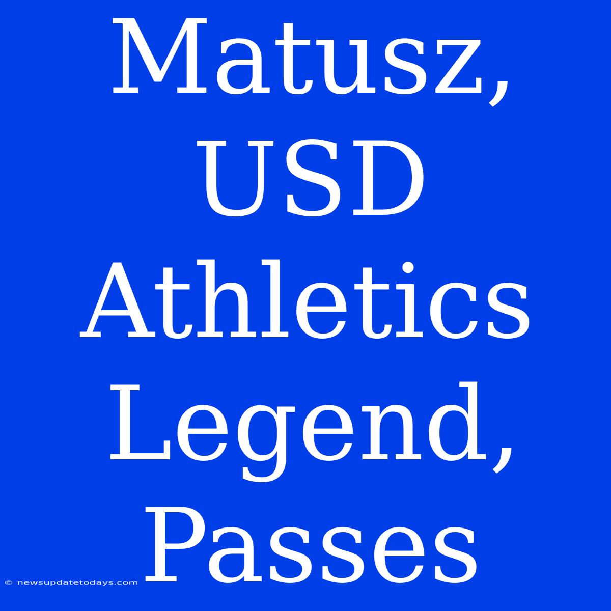 Matusz, USD Athletics Legend, Passes