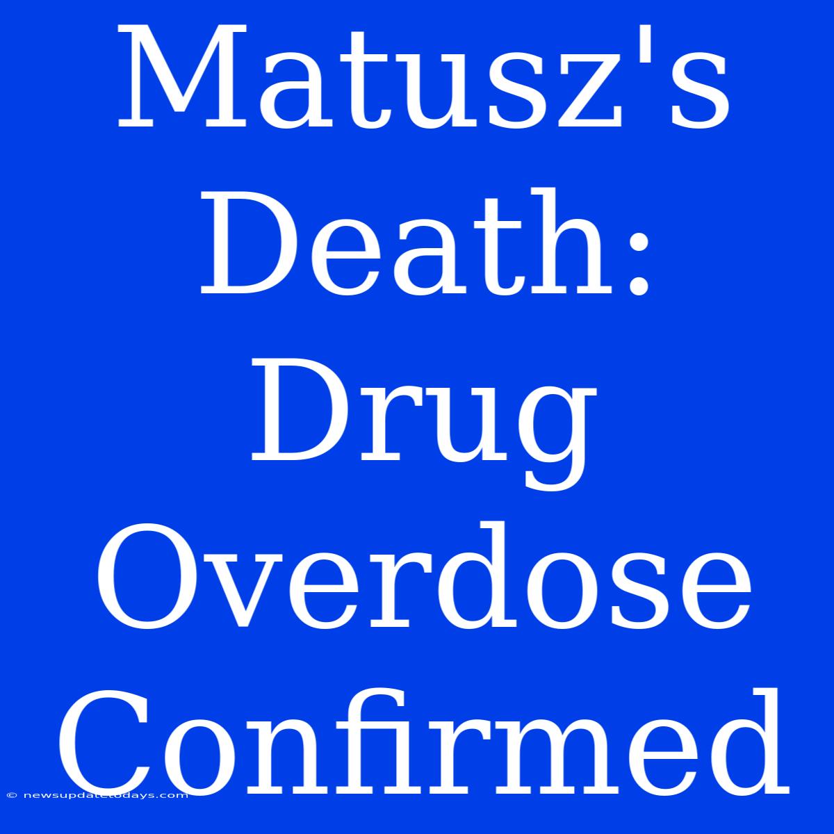 Matusz's Death: Drug Overdose Confirmed