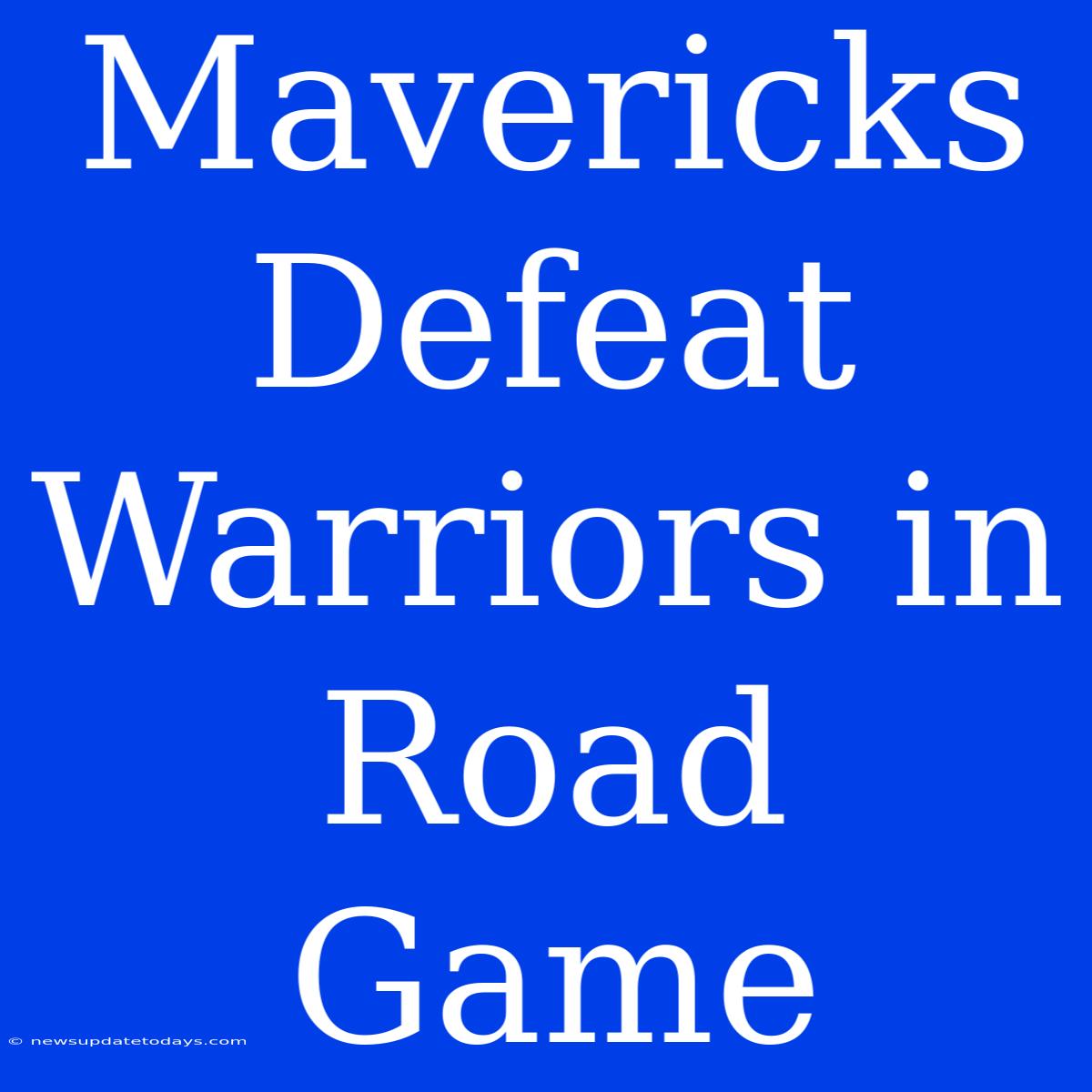 Mavericks Defeat Warriors In Road Game