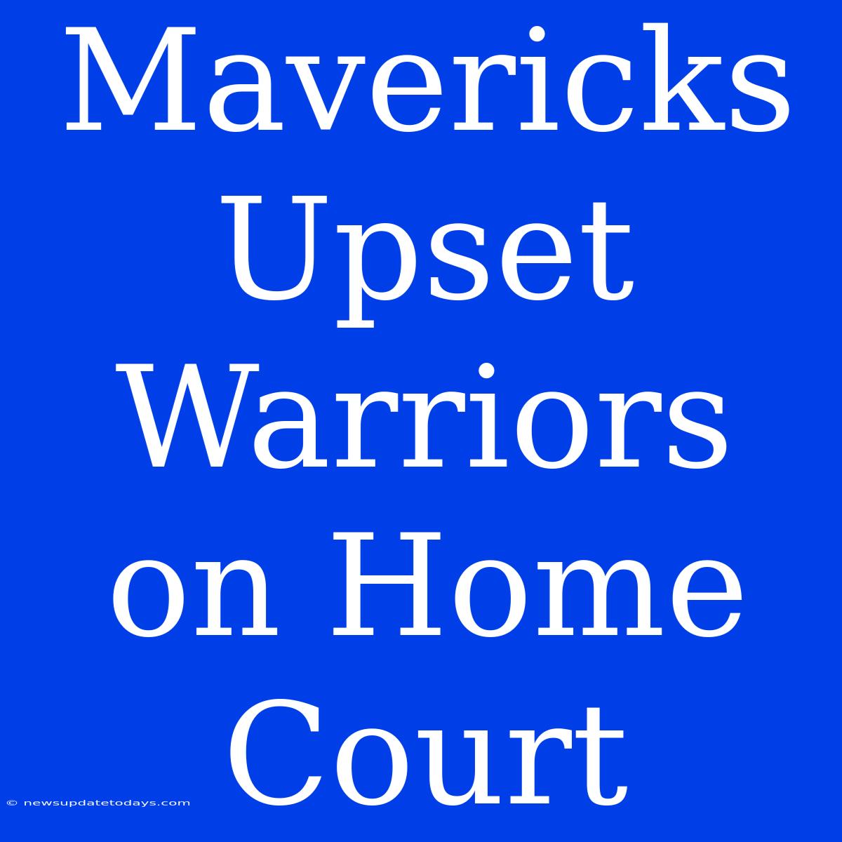 Mavericks Upset Warriors On Home Court