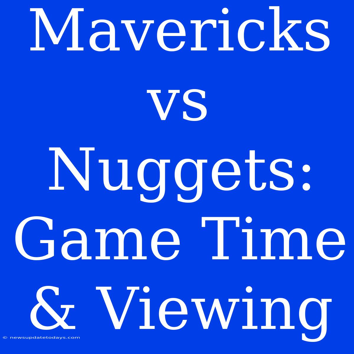 Mavericks Vs Nuggets:  Game Time & Viewing