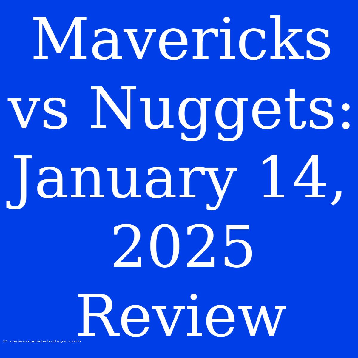 Mavericks Vs Nuggets: January 14, 2025 Review