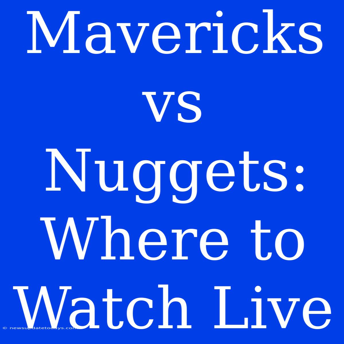 Mavericks Vs Nuggets: Where To Watch Live