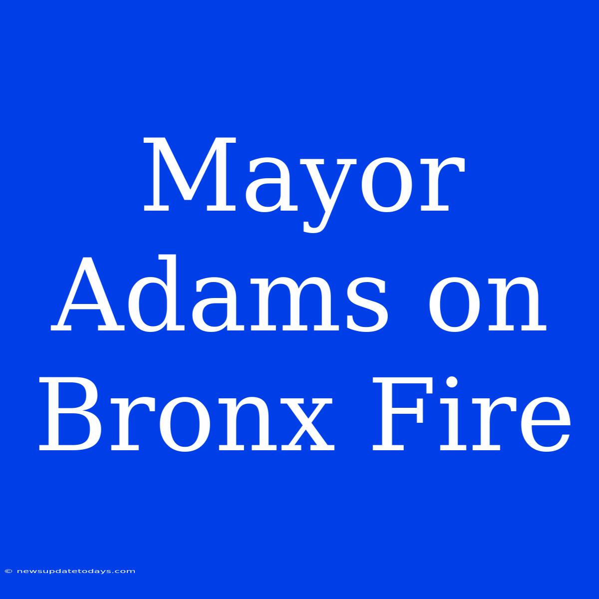 Mayor Adams On Bronx Fire