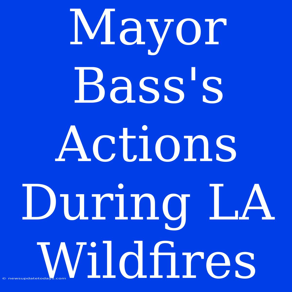 Mayor Bass's Actions During LA Wildfires