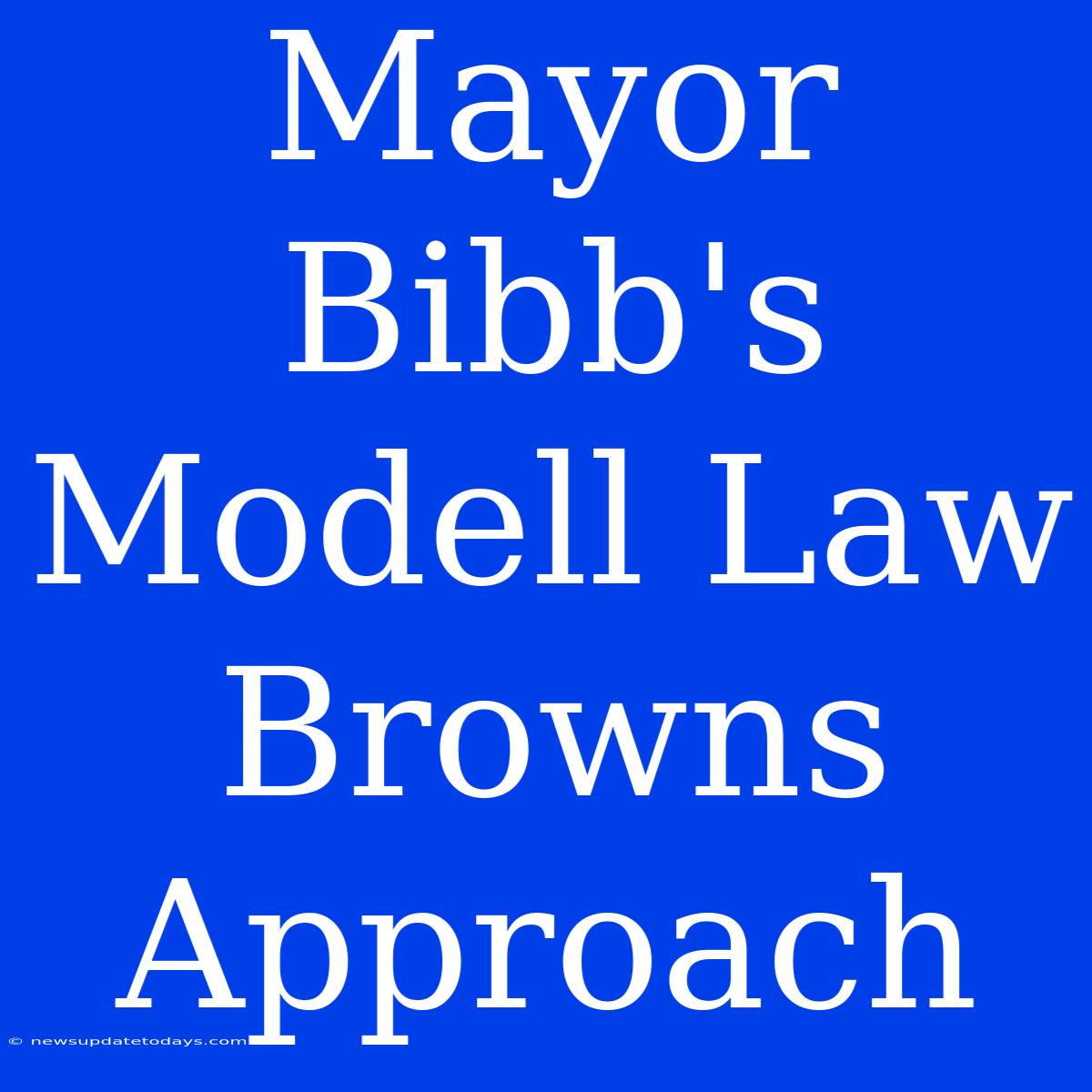 Mayor Bibb's Modell Law Browns Approach