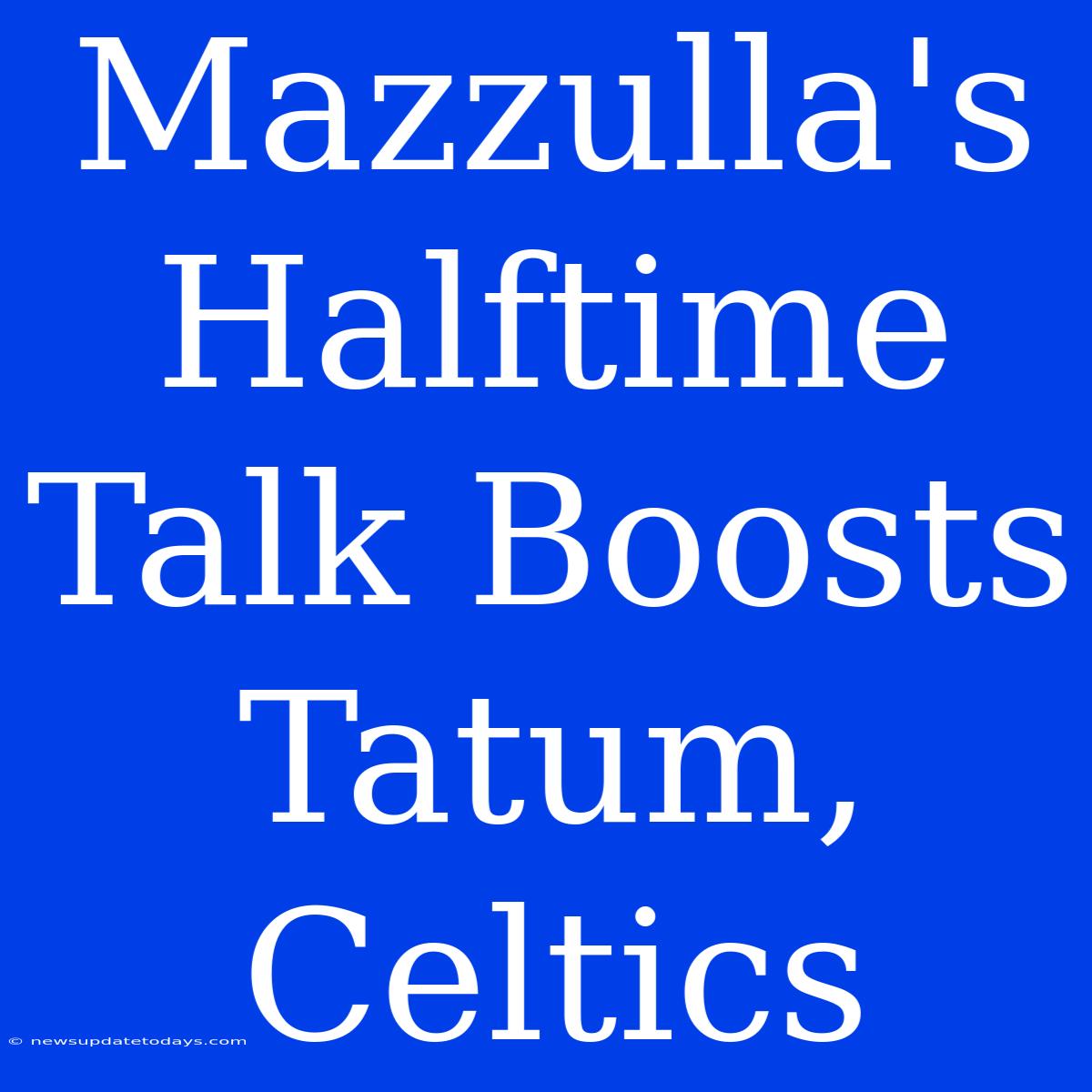 Mazzulla's Halftime Talk Boosts Tatum, Celtics