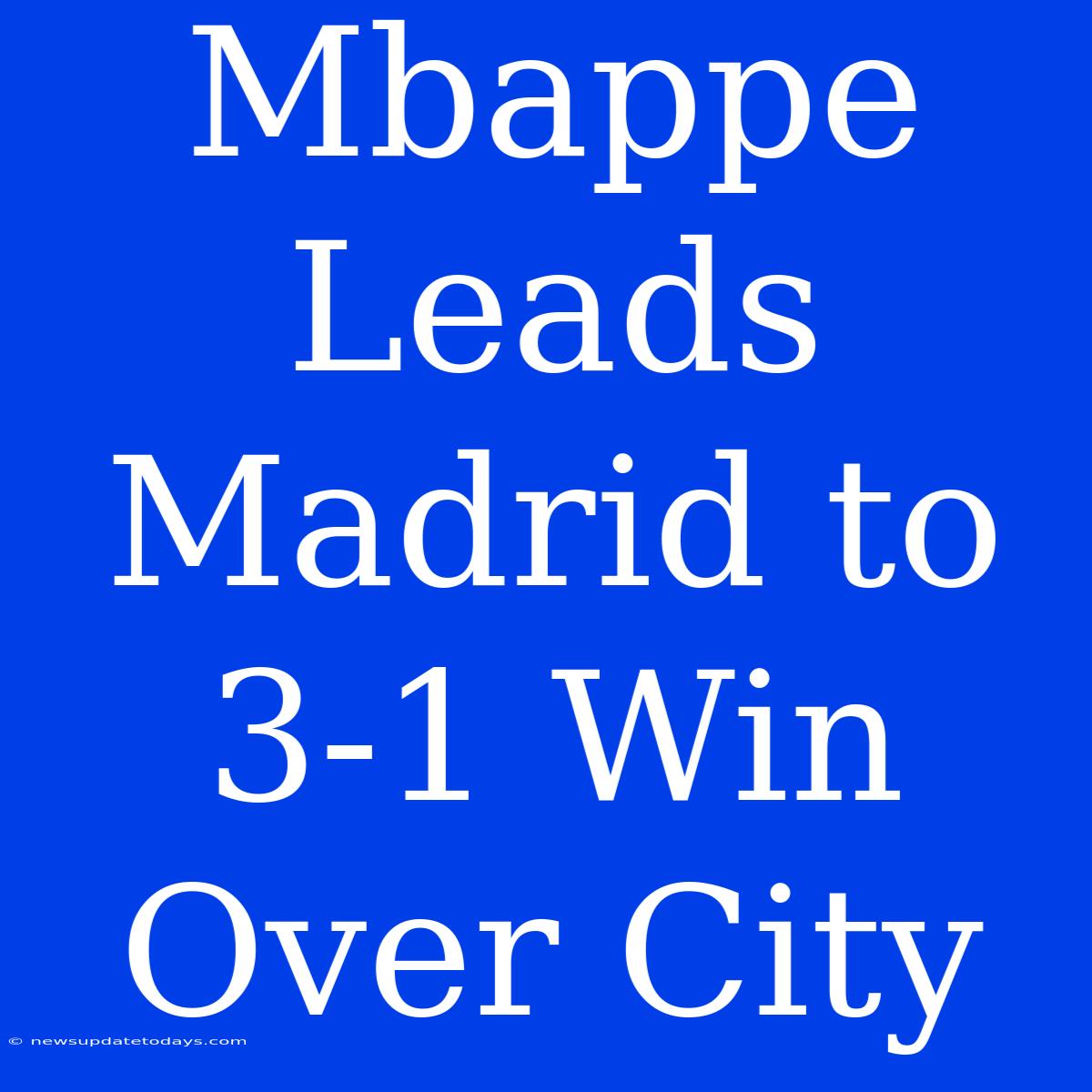 Mbappe Leads Madrid To 3-1 Win Over City