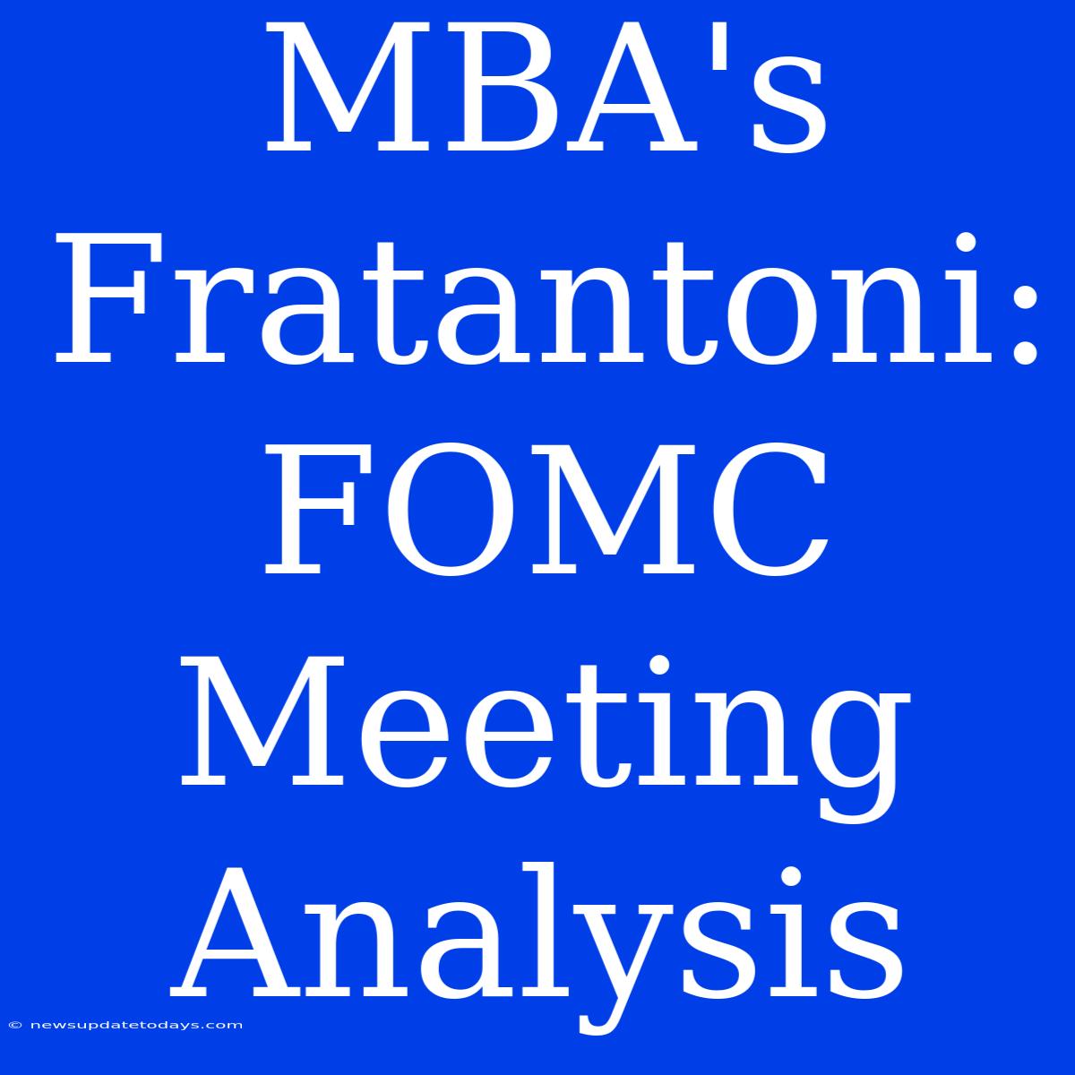 MBA's Fratantoni: FOMC Meeting Analysis