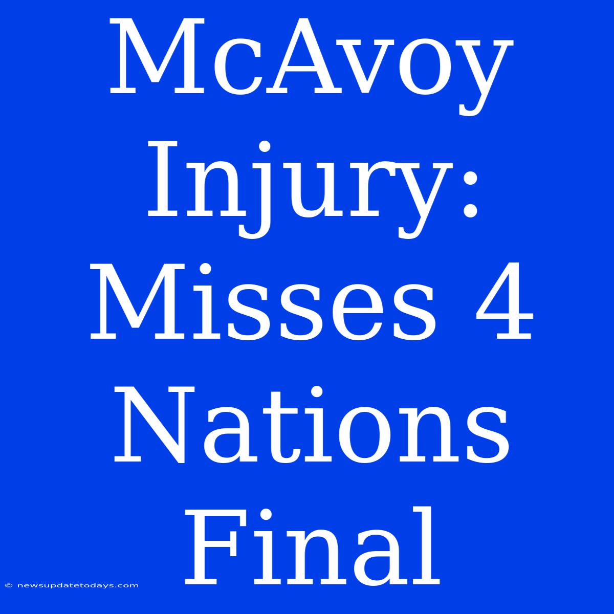 McAvoy Injury: Misses 4 Nations Final