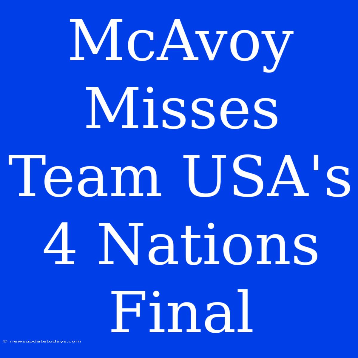 McAvoy Misses Team USA's 4 Nations Final