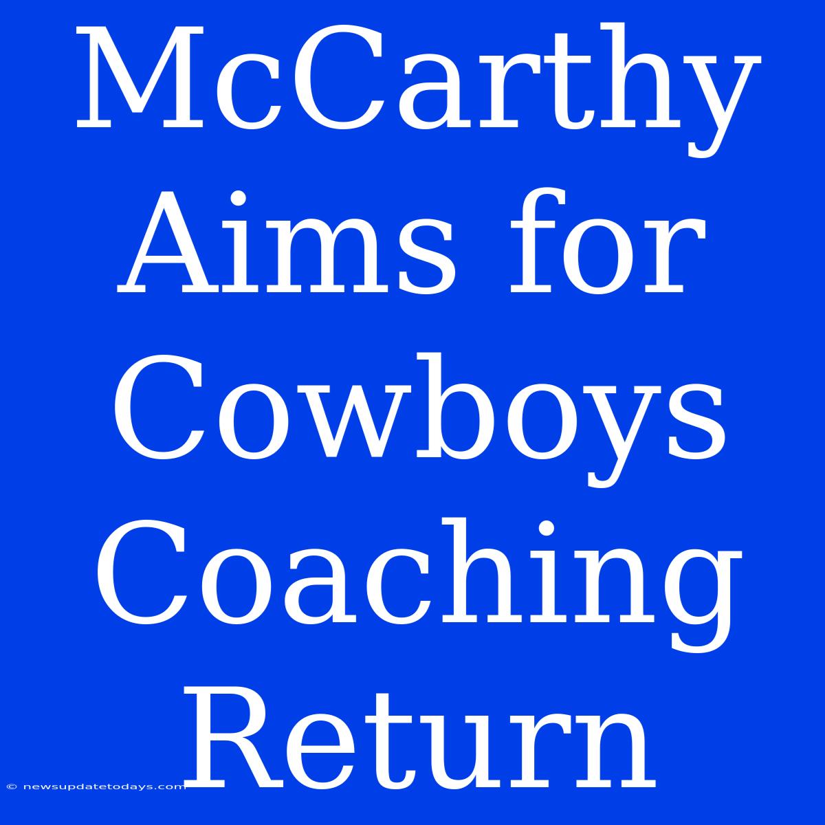 McCarthy Aims For Cowboys Coaching Return