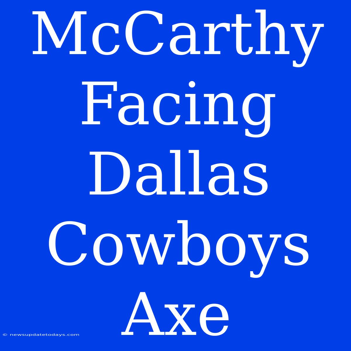 McCarthy Facing Dallas Cowboys Axe