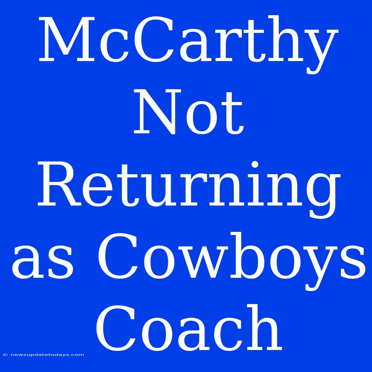 McCarthy Not Returning As Cowboys Coach