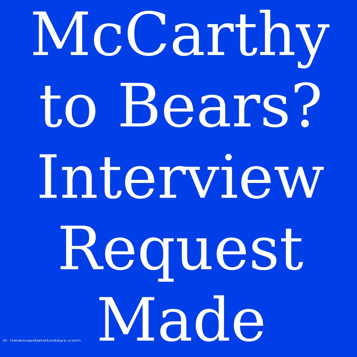 McCarthy To Bears? Interview Request Made