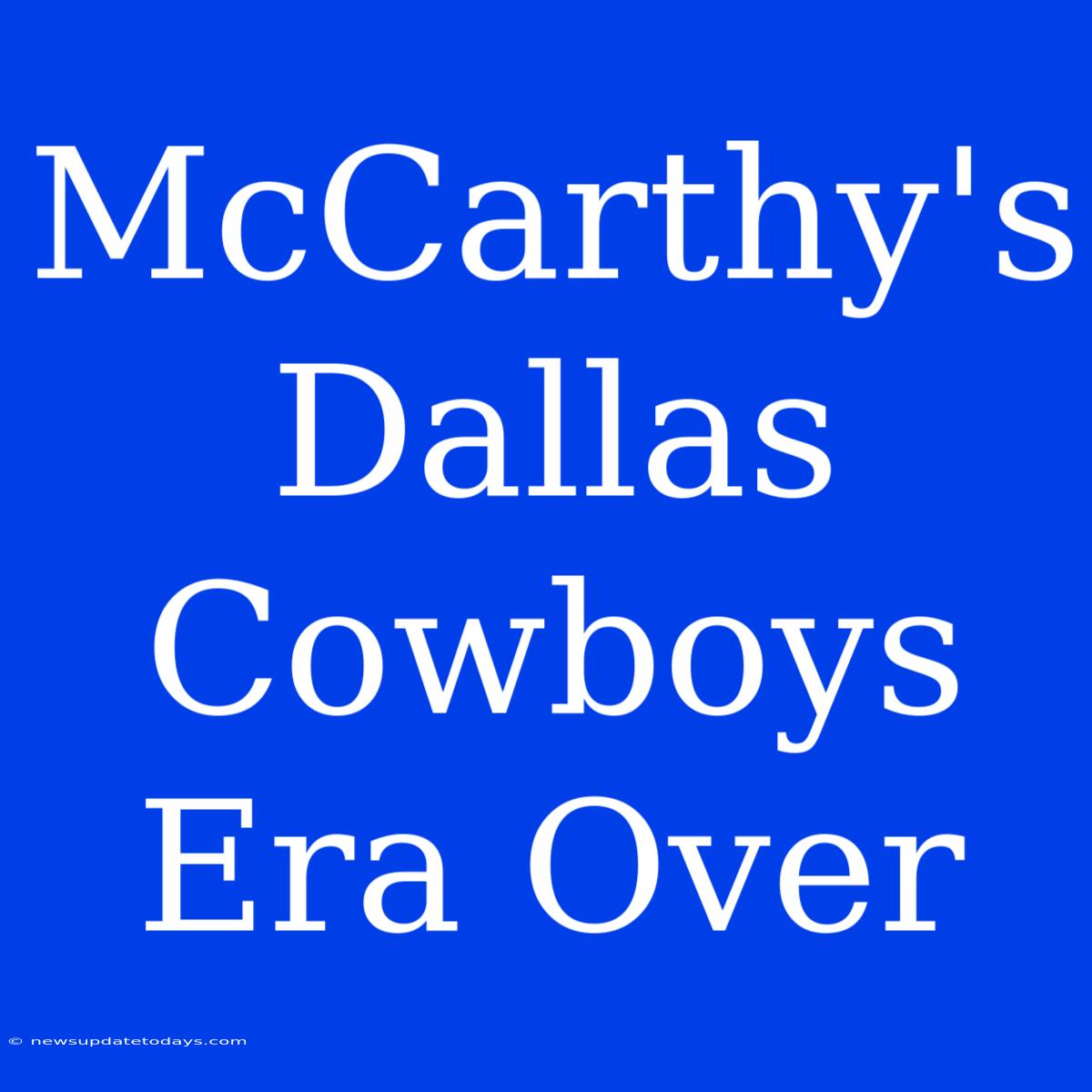 McCarthy's Dallas Cowboys Era Over