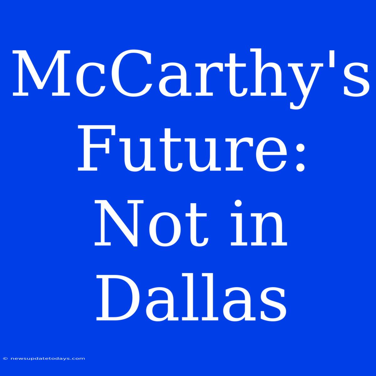 McCarthy's Future: Not In Dallas