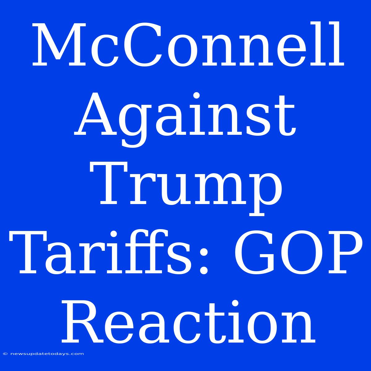 McConnell Against Trump Tariffs: GOP Reaction