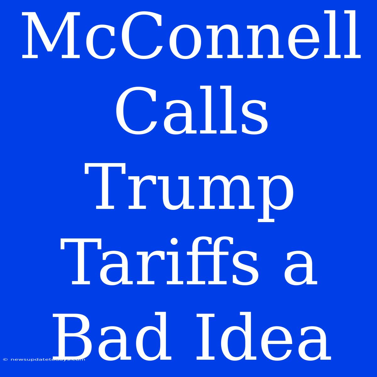 McConnell Calls Trump Tariffs A Bad Idea