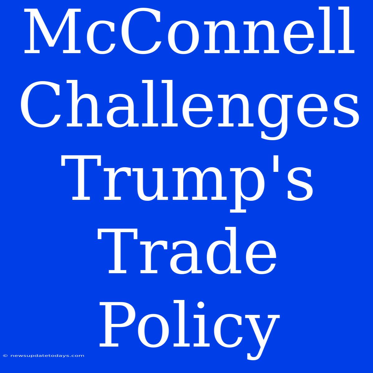 McConnell Challenges Trump's Trade Policy