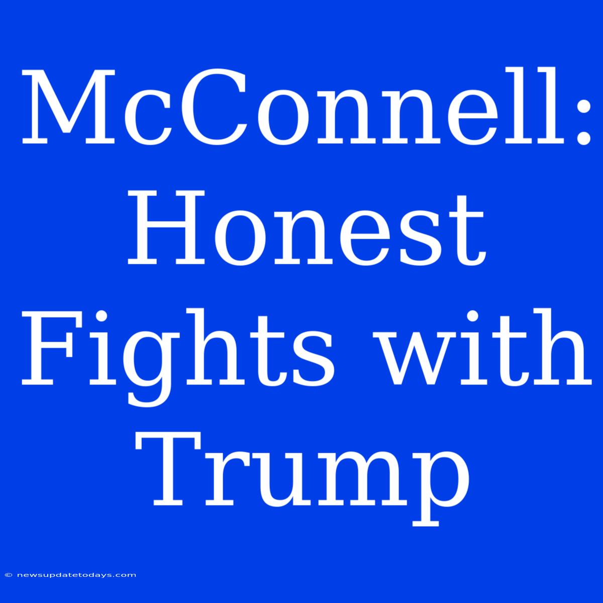 McConnell: Honest Fights With Trump