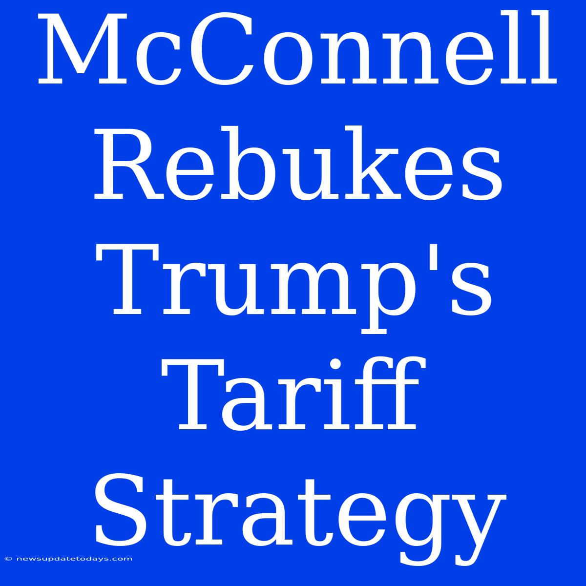 McConnell Rebukes Trump's Tariff Strategy