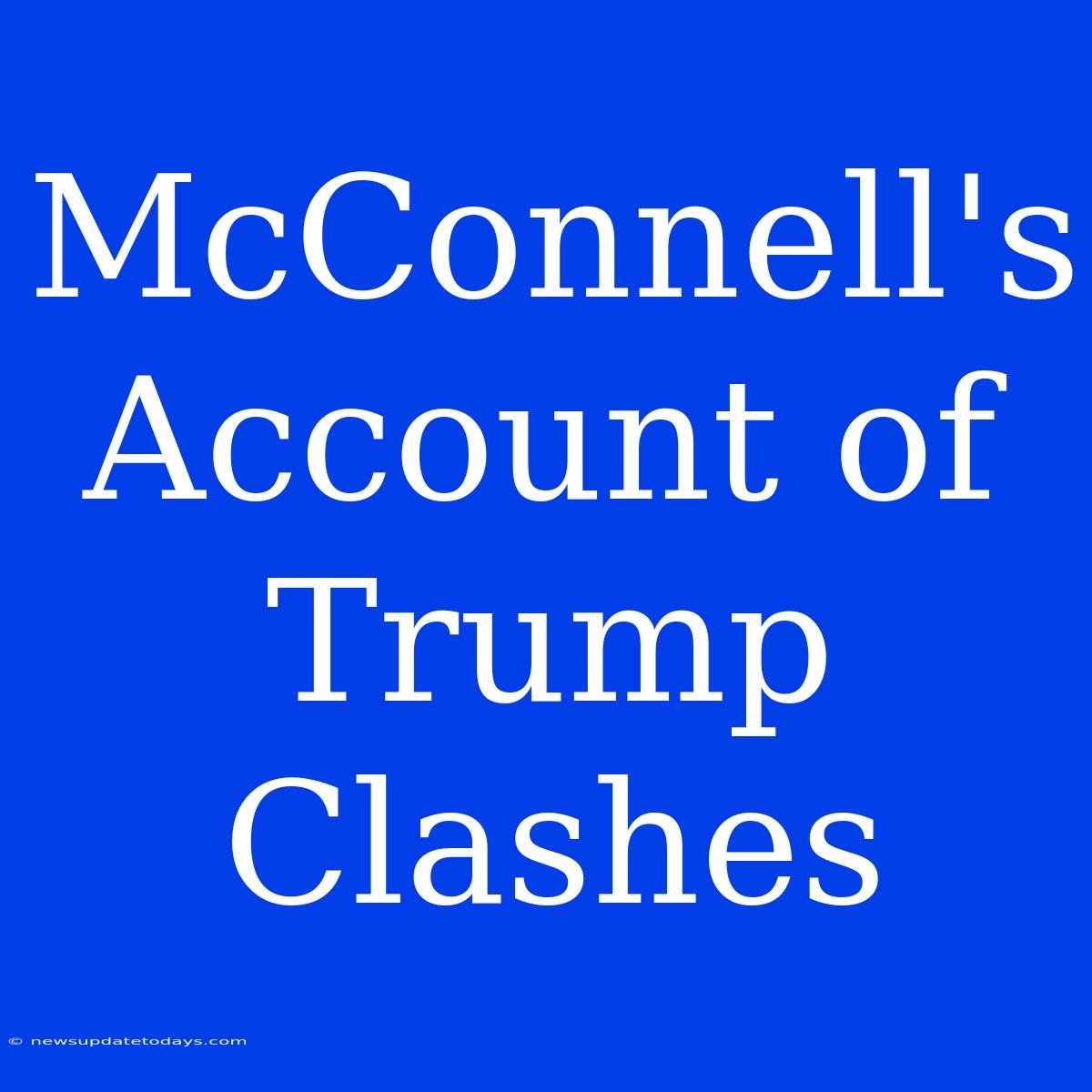 McConnell's Account Of Trump Clashes