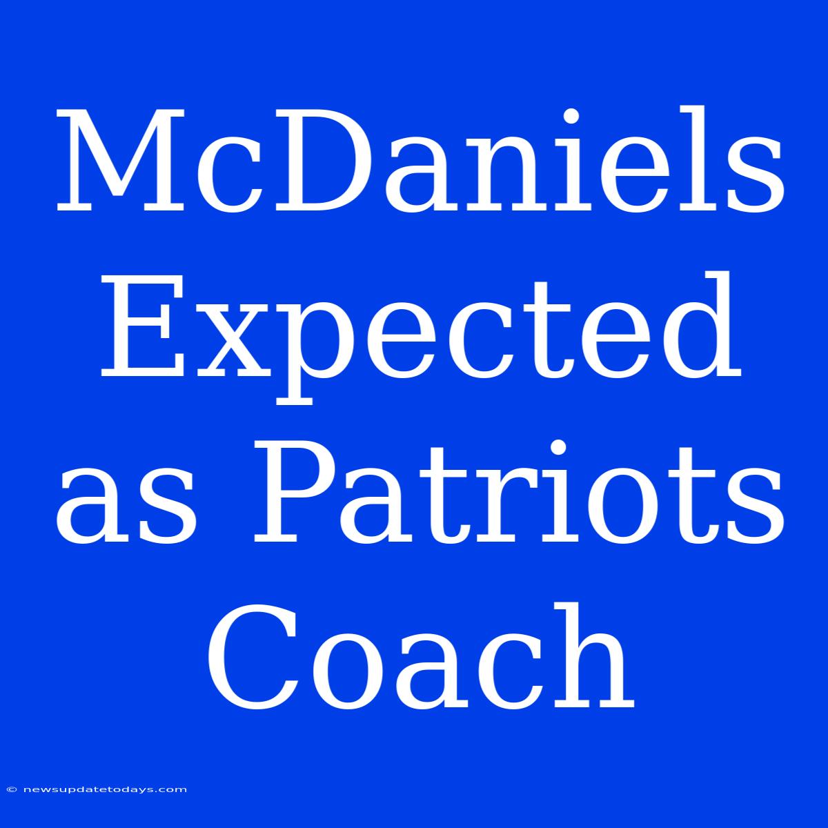 McDaniels Expected As Patriots Coach