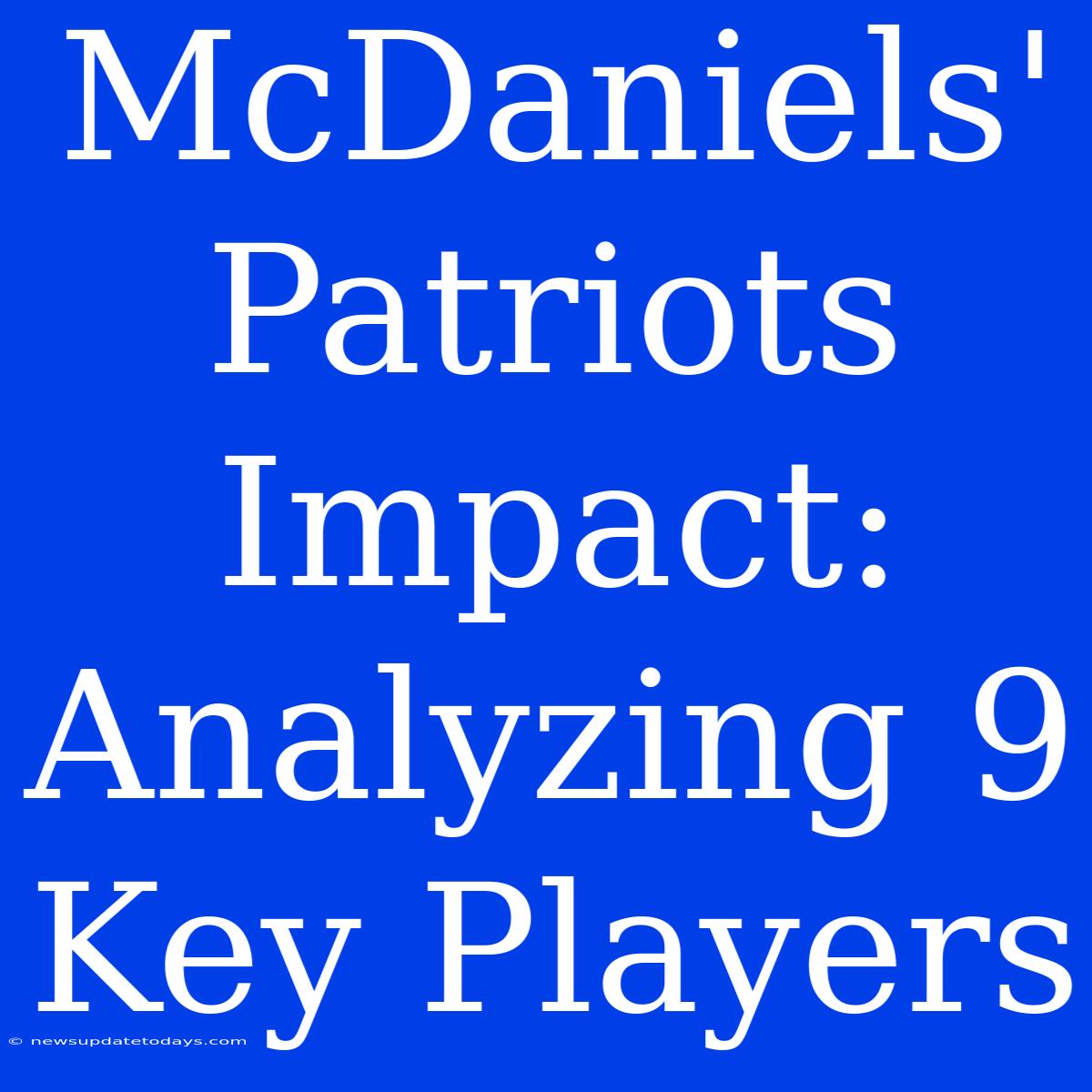 McDaniels' Patriots Impact: Analyzing 9 Key Players