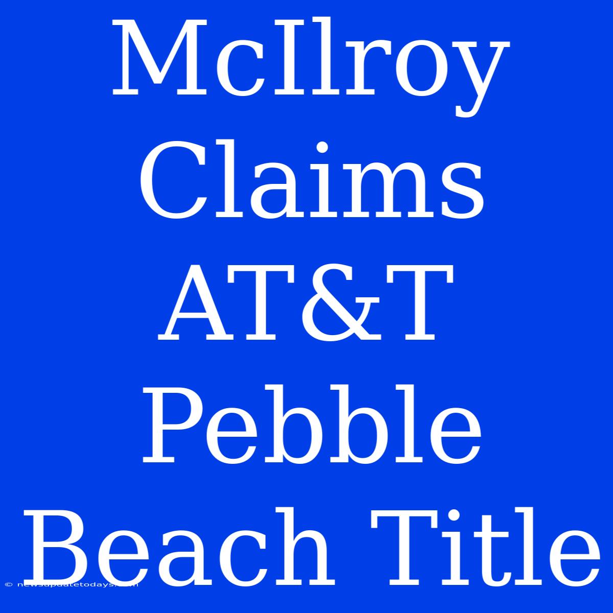 McIlroy Claims AT&T Pebble Beach Title