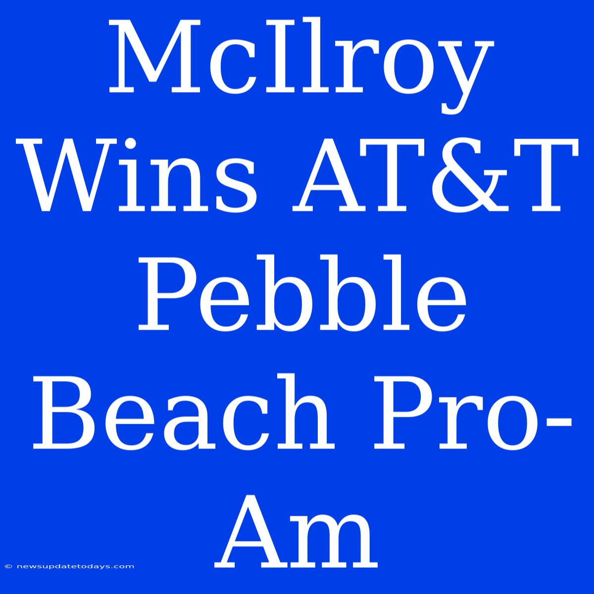 McIlroy Wins AT&T Pebble Beach Pro-Am