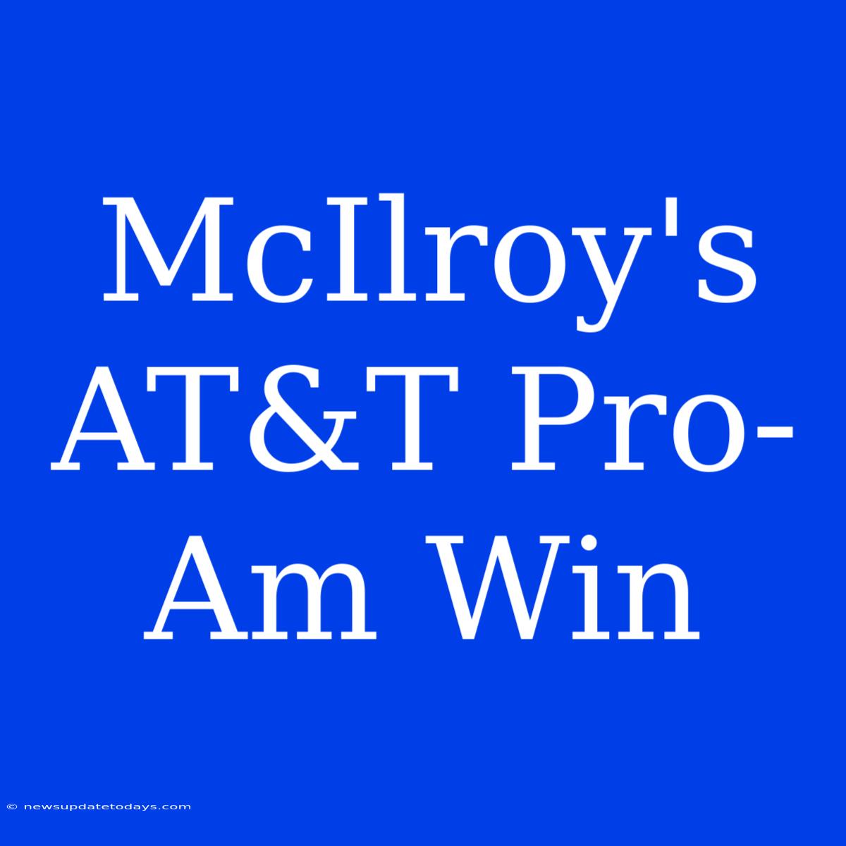 McIlroy's AT&T Pro-Am Win