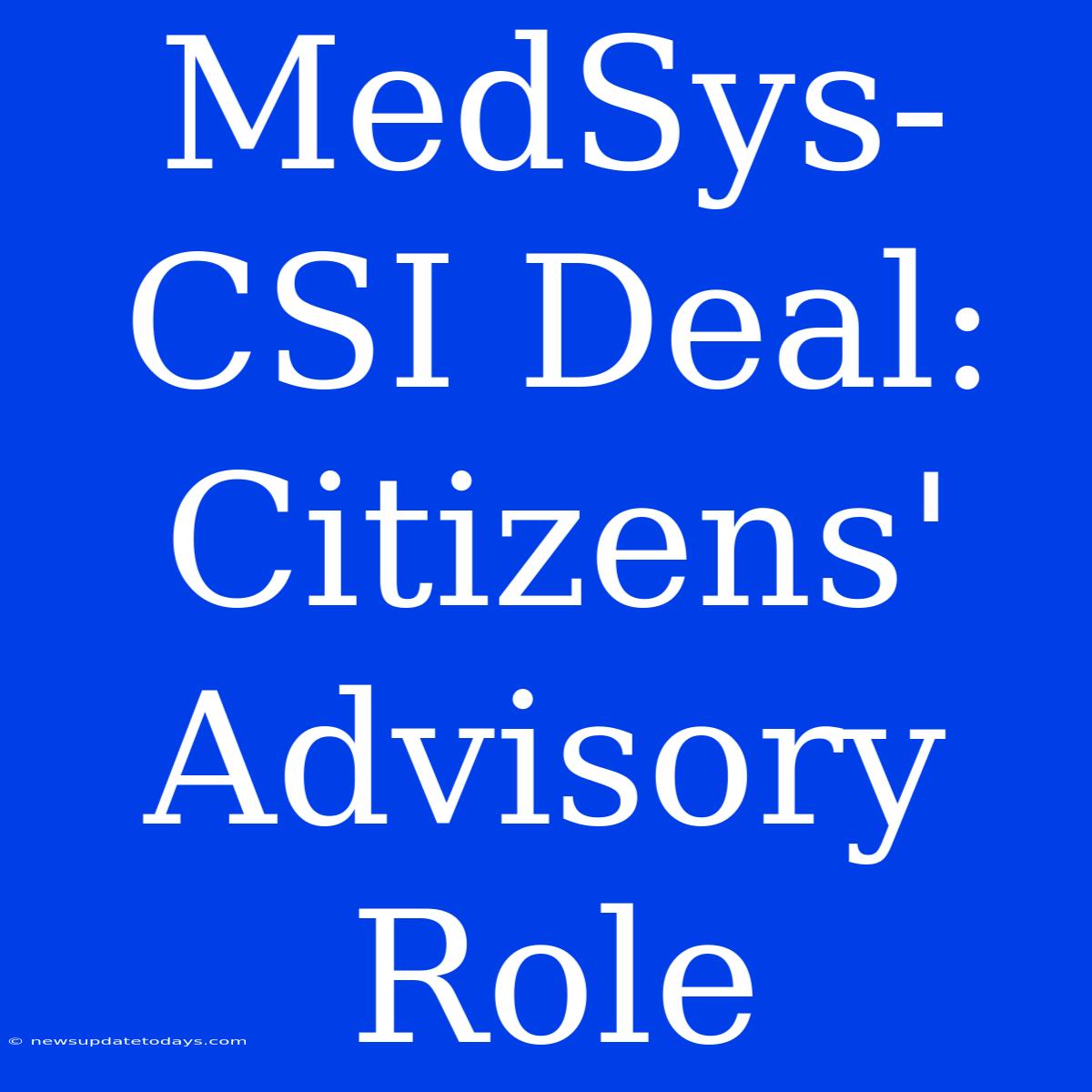 MedSys-CSI Deal: Citizens' Advisory Role